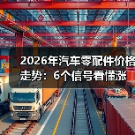 2026年汽车零配件价格走势：6个信号看懂涨跌与省钱窗口（图4）