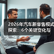 2026年汽车新零售模式探索:6个关键变化与落地打法(图3) 2026年汽车新零售模式探索:6个关键变化与落地打法(图3)