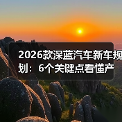 2026款深蓝汽车新车规划:6个关键点看懂产品、技术与价格走向(图3) 2026款深蓝汽车新车规划:6个关键点看懂产品、技术与价格走向(图3)