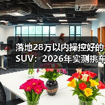 落地28万以内操控好的SUV:2026年实测挑车清单与避坑心法(图2) 落地28万以内操控好的SUV:2026年实测挑车清单与避坑心法(图2)