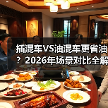 插混车VS油混车更省油?2026年场景对比全解析(图1) 插混车VS油混车更省油?2026年场景对比全解析(图1)
