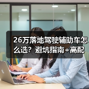 26万落地驾驶辅助车怎么选?避坑指南+高配清单实测(图4) 26万落地驾驶辅助车怎么选?避坑指南+高配清单实测(图4)