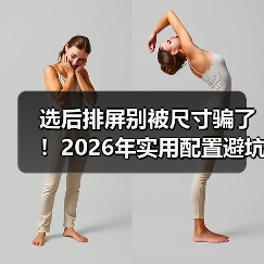选后排屏别被尺寸骗了！2026年实用配置避坑指南（图2）