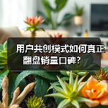 用户共创模式如何真正翻盘销量口碑?(图4) 用户共创模式如何真正翻盘销量口碑?(图4)