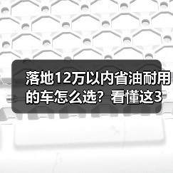 落地12万以内省油耐用的车怎么选？看懂这3个数据少走弯路（图2）
