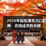 2026年新能源车出口欧洲:合规成决胜关键,如何突围?(图1) 2026年新能源车出口欧洲:合规成决胜关键,如何突围?(图1)