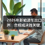 2026年新能源车出口欧洲:合规成决胜关键,如何突围?(图4) 2026年新能源车出口欧洲:合规成决胜关键,如何突围?(图4)