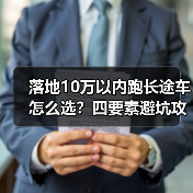 落地10万以内跑长途车怎么选?四要素避坑攻略(图4) 落地10万以内跑长途车怎么选?四要素避坑攻略(图4)
