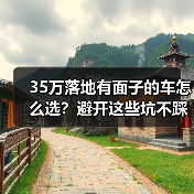 35万落地有面子的车怎么选?避开这些坑不踩雷(图1) 35万落地有面子的车怎么选?避开这些坑不踩雷(图1)