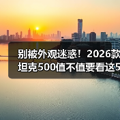 别被外观迷惑!2026款坦克500值不值要看这5点(图3) 别被外观迷惑!2026款坦克500值不值要看这5点(图3)