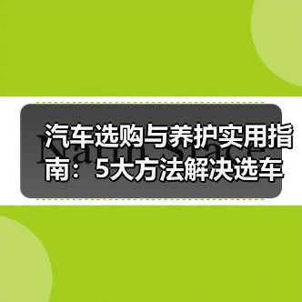 汽车选购与养护实用指南:5大方法解决选车养车难题(图2) 汽车选购与养护实用指南:5大方法解决选车养车难题(图2)