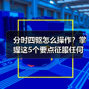 分时四驱怎么操作?掌握这5个要点征服任何地形(图4) 分时四驱怎么操作?掌握这5个要点征服任何地形(图4)