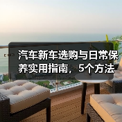 汽车新车选购与日常保养实用指南,5个方法避坑(图3) 汽车新车选购与日常保养实用指南,5个方法避坑(图3)